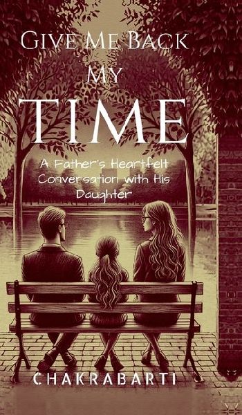 Give Me Back My Time: A Father's Heartfelt Conversation with His Daughter