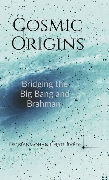 Cosmic Origins: Bridging the Big Bang and Brahman