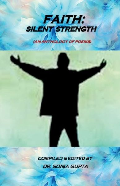 Faith: Silent Strength: An Anthology of Poems