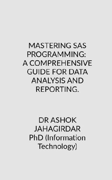 Mastering SAS Programming: A Comprehensive Guide for Data Analysis and Reporting.