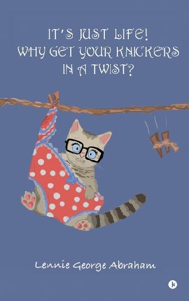 Its Just Life! Why Get Your Knickers in a Twist?: The Manual of Human Life