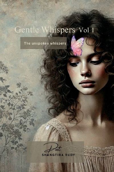 Gentle Whispers - The Unspoken Whispers: Gentle Whispers - The Unspoken Whispers: A Heartfelt Journey Through Poetry, Quotes, and Sayings That Resonate with Your Soul. Immerse yourself in a collection that captures the essence of life's mome