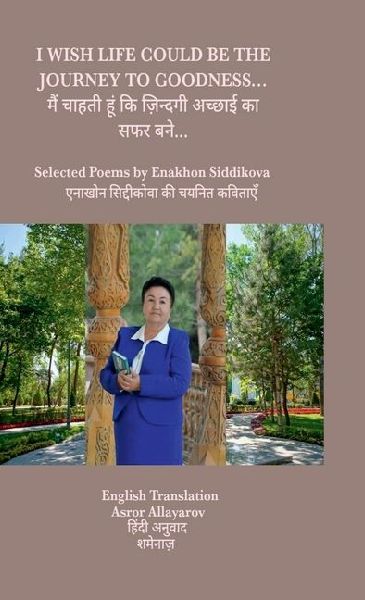 I Wish Life Could Be the Journey to Goodness...: Selected Poems by Enakhon Siddikova