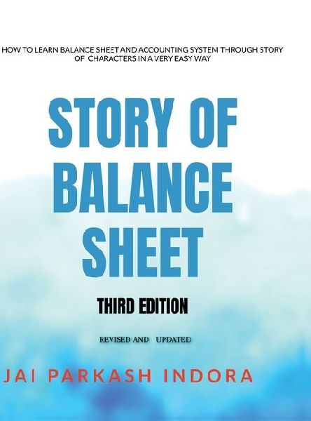 Story of Balance Sheet Third Edition: How to Learn Balance Sheet and Accounting System Through Story of Characters in a Very Easy Way