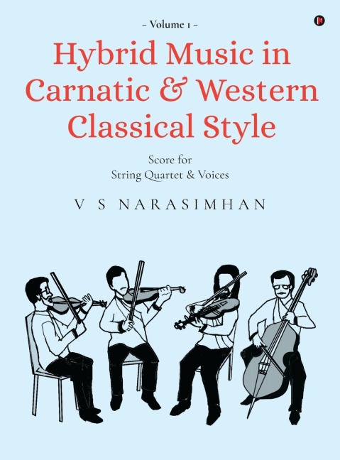 Hybrid Music in Carnatic and Western Classical Style: Volume 1: Score for string quartet and voices