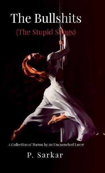 The Bullshits (The Stupid Songs): A Collection of Poems by an Unquenched Lover