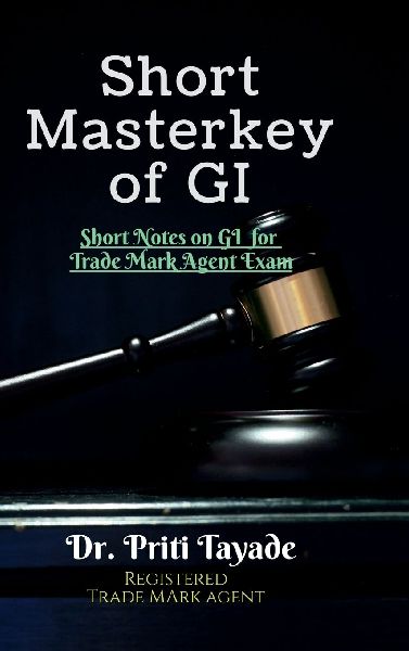 Short Masterkey of GI: Short Notes On GI For Trade Mark Agent Exam