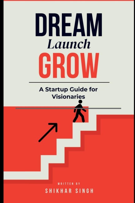 Dream Launch Grow: A Startup Guide for Visionaries