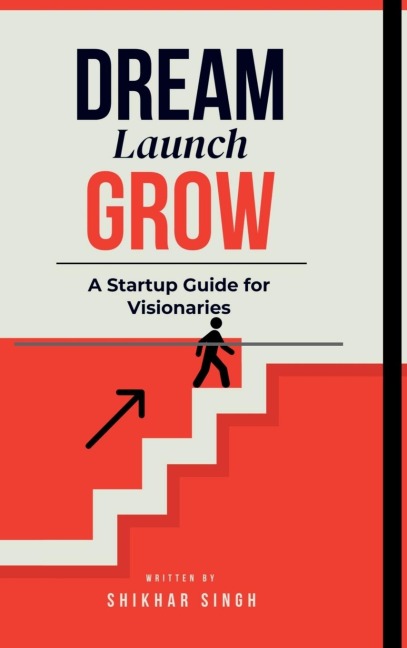 Dream Launch Grow: A Startup Guide for Visionaries