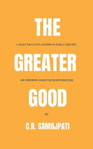 The Greater Good: A Must Read for Anyone in Public Service. An Inspiring Read for Everyone Else