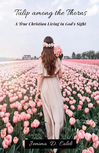 Tulip Among the Thorns: A True Christian Living in Gods Sight