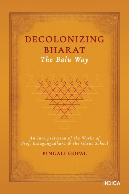 Decolonizing Bharat, The Balu Way: An Interpretation of the Works of Prof. Balagangadhara and the Ghent School