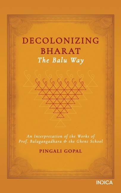 Decolonizing Bharat, The Balu Way: An Interpretation of the Works of Prof. Balagangadhara and the Ghent School