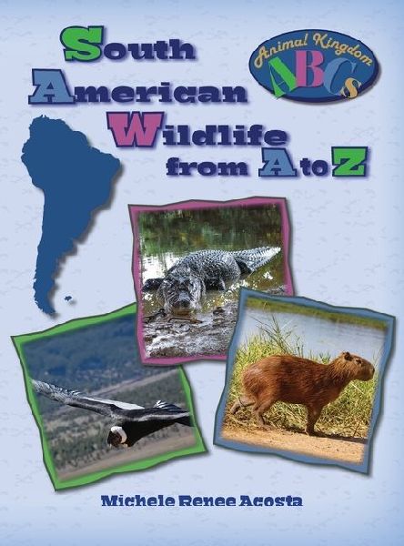 South American Wildlife from A to Z: A Photo Journey Exploring the Fascinating Creatures of South America with Fun Facts for Kids Who Love Wild Animals