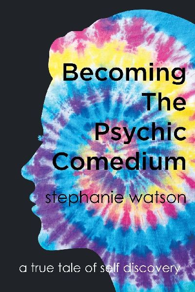 Becoming The Psychic Comedium: A True Tale Of  Self Discovery