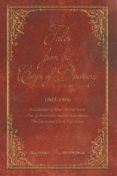 Tales from the Corps of Discovery: 1803-1806: A Collection of Short Stories From One of Americas Greatest Adventures The Lewis and Clark Expedition