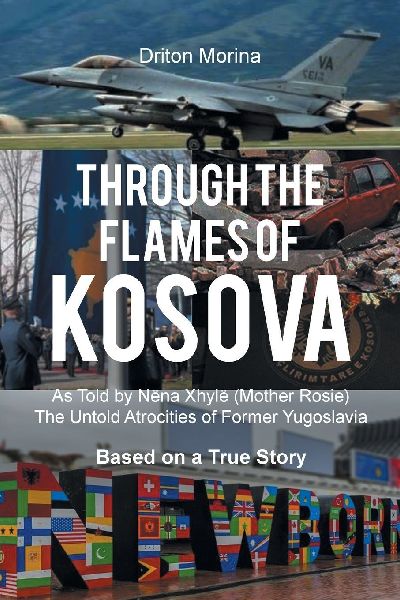 Through the Flames of Kosova: As Told by Nëna Xhylë (Mother Rosie) The Untold Atrocities of Former Yugoslavia Based on a True Story