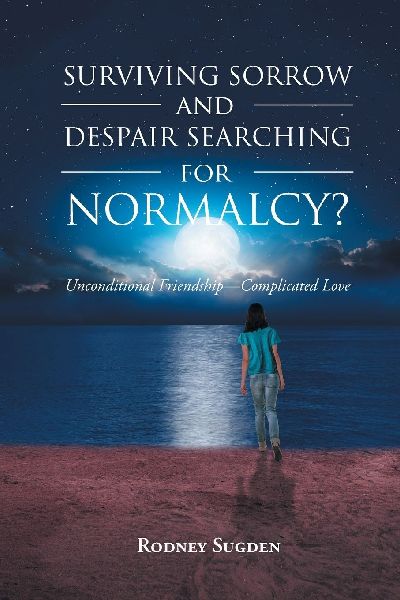 Surviving Sorrow And Despair Searching For Normalcy? Unconditional Friendship - Complicated Love
