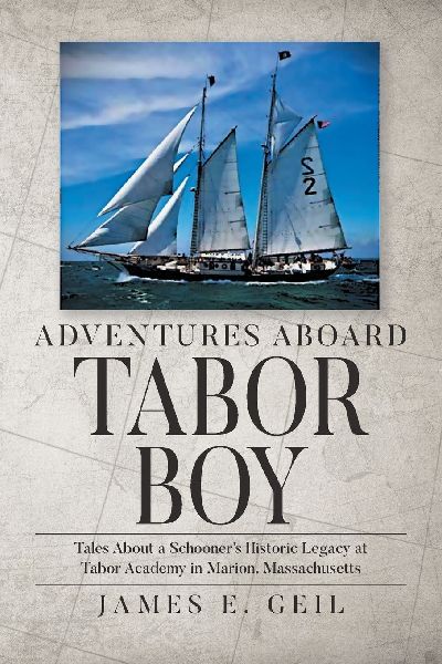 Adventures Aboard Tabor Boy: Tales About a Schooners Historic Legacy at Tabor Academy in Marion, Massachusetts