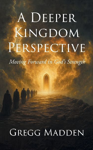 A Deeper Kingdom Perspective: Moving Forward in Gods Strength