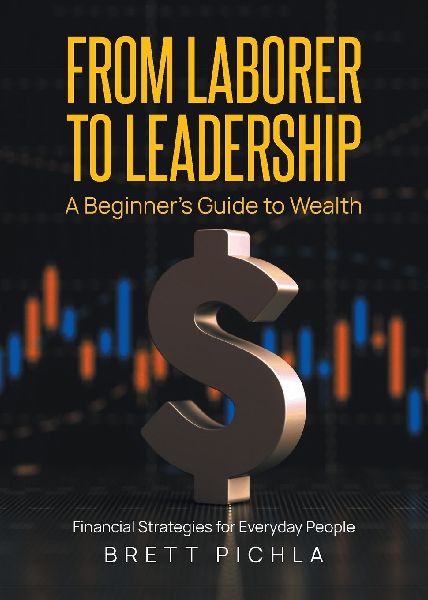 From Laborer to Leadership: A Beginners Guide to Wealth, Financial Strategies for Everyday People