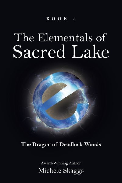 The Elementals of Sacred Lake: Book 5: The Dragon of Deadlock Woods