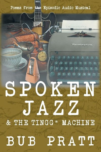 Spoken Jazz and The Tingg* Machine: Poems from the episodic audio musical