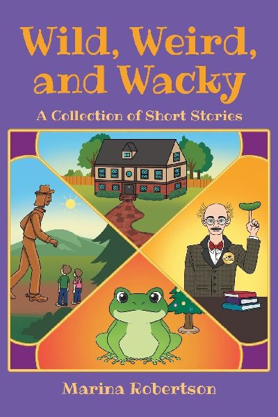 Wild, Weird, and Wacky: A Collection of Short Stories
