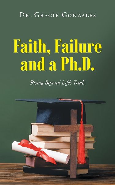 Faith, Failure and a Ph.D.: Rising Beyond Lifes Trials