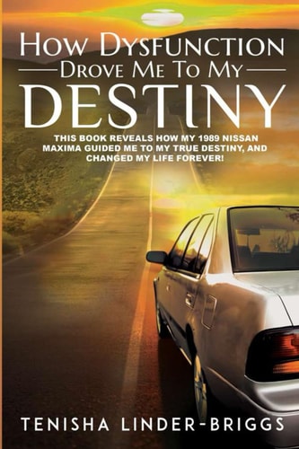 How Dysfunction Drove Me To My Destiny This Book is about how a 1989 Nissan Maxima Changed My Life and Put Me on the Path to My Destiny.