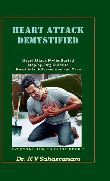 Heart Attack Demystified: Heart Attack Myths Busted Step-by-Step Guide to Heart Attack Prevention and Care