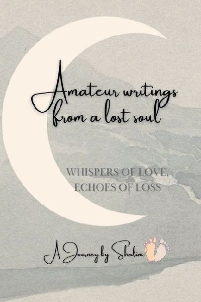 Amateur Writings from a lost soul: Whispers of Love, Echoes of Loss