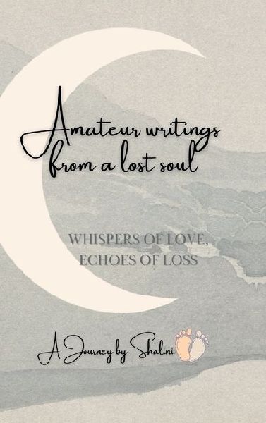Amateur Writings from a lost soul: Whispers of Love, Echoes of Loss
