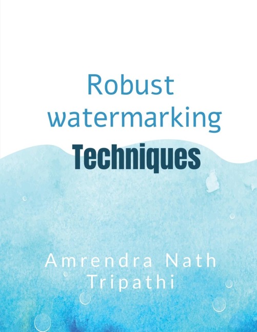 Robust Watermarking Techniques: Robust Watermarking Techniques