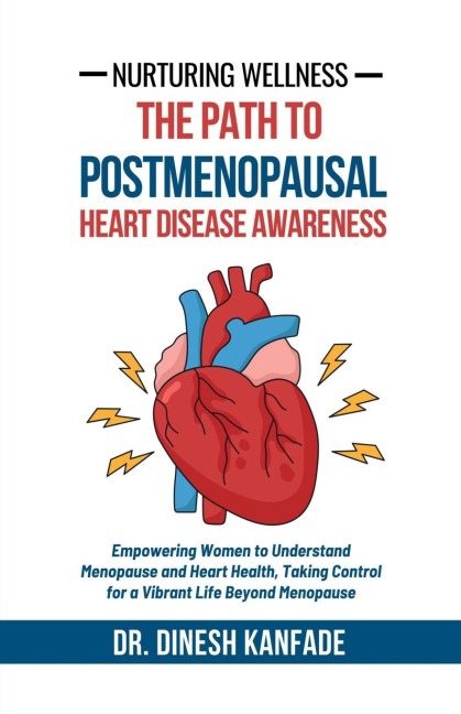 Nurturing Wellness: The Path to Postmenopausal Heart Disease Awareness: Empowering Women to Understand Menopause and Heart Health, Taking Control for a Vibrant Life Beyond Menopause