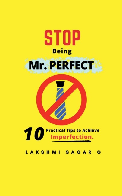 Stop Being Mr.Perfect: 10 Practical Tips to Achieve Imperfection. [Self help book, Personal development book, Motivational book, Inspirational Book, and best gift book]