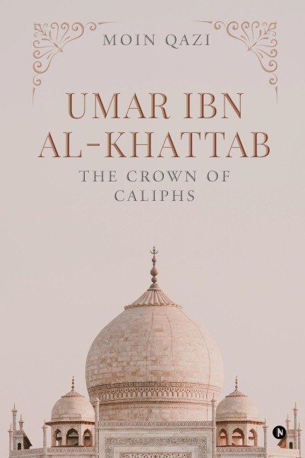 Umar Ibn Al-Khattab: The Crown of Caliphs