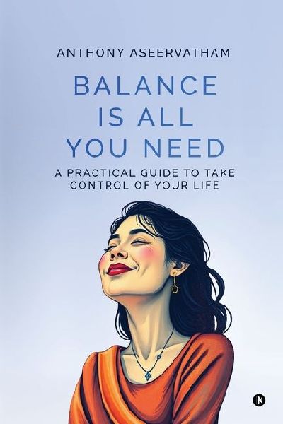 Balance is All You Need: A Practical Guide to Take Control of Your Life
