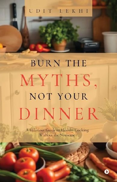 Burn the Myths, Not Your Dinner: A Hilarious Guide to Healthy Cooking Without the Nonsense