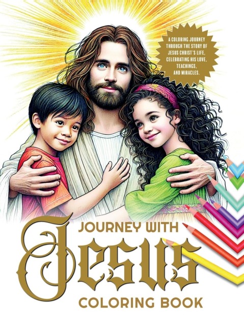 Journey with Jesus Coloring Book: A coloring journey through the story of Jesus Christs life, celebrating His love, teachings, and miracles.