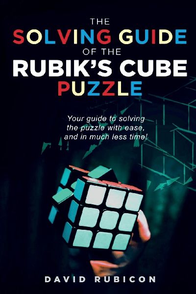 The Solving Guide of the Rubik's Cube Puzzle: Your guide to solving the puzzle with ease, and in much less time