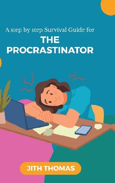 The Procrastinator: A step by step Survival Guide