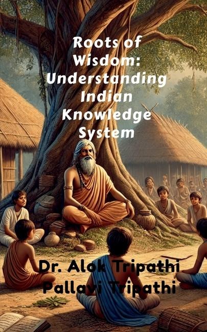 Roots of Wisdom: Understanding Indian Knowledge System