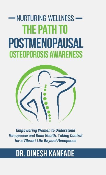Nurturing Wellness: The Path to Postmenopausal Osteoporosis Awareness: Empowering Women to Understand Menopause and Bone Health, Taking Control for a Vibrant Life Beyond Menopause