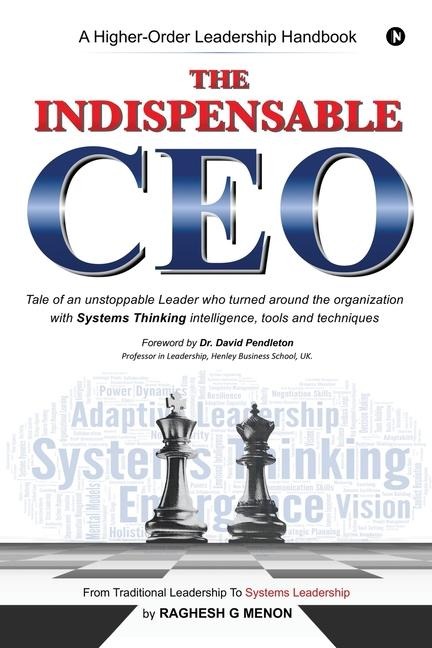 The Indispensable CEO: Tale of an unstoppable Leader who turned around the organization with Systems Thinking intelligence, tools and techniques