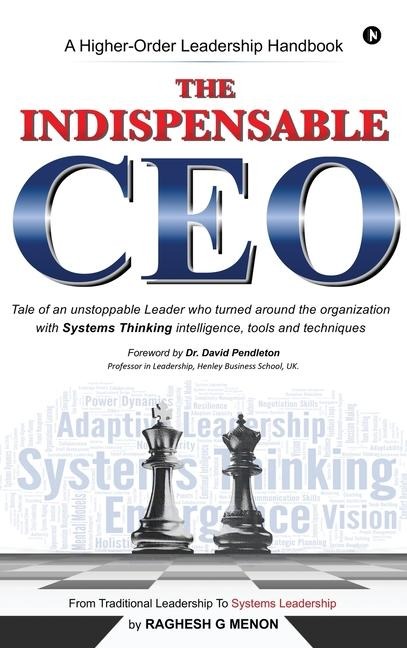 The Indispensable CEO: Tale of an unstoppable Leader who turned around the organization with Systems Thinking intelligence, tools and techniques