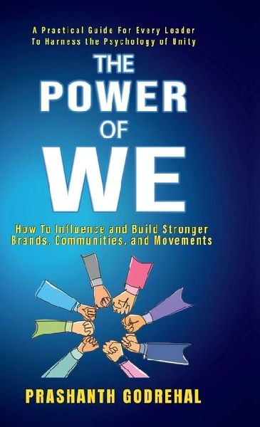 The Power Of We: How To Influence and Build Stronger Brands, Communities and Movement Through Unity