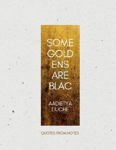 Some Gold Ens Are Blac: Quotes from Notes