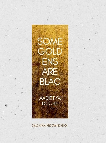 Some Gold Ens Are Blac: Quotes from Notes