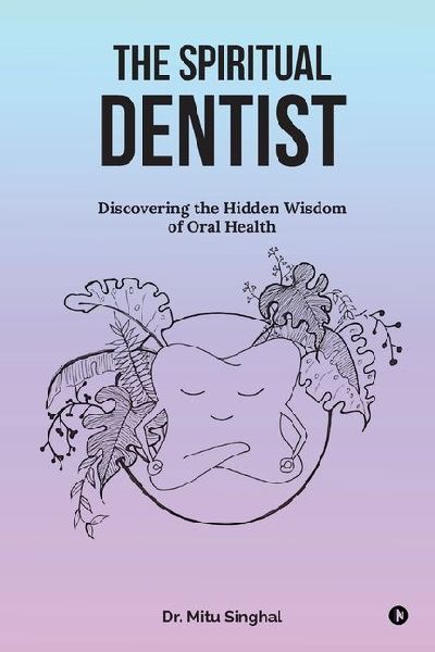 The Spiritual Dentist: Discovering the Hidden Wisdom of Oral Health